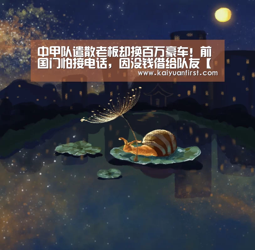中甲队遣散老板却换百万豪车!前国门怕接电话,因没钱借给队友【开元娱乐直播】(图1) 开元体育