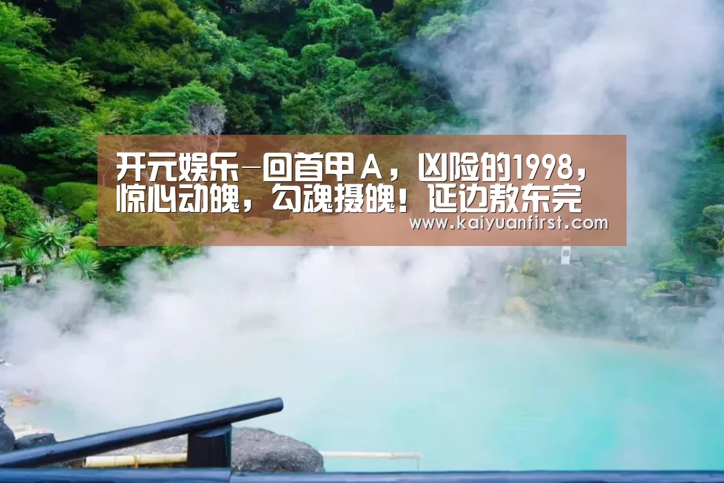 开元娱乐-回首甲A,凶险的1998,惊心动魄,勾魂摄魄!延边敖东完成了险些不行能的保组壮举!(图3) 开元娱乐直播